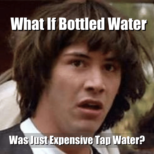 Keanu Reeves meme, "What if bottled water was just expensive tap water?"