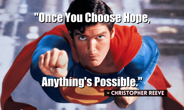Christopher Reeve quote, "Once you choose hope, anything's possible."