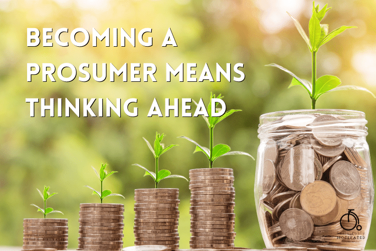 Becoming a prosumer means thinking ahead.