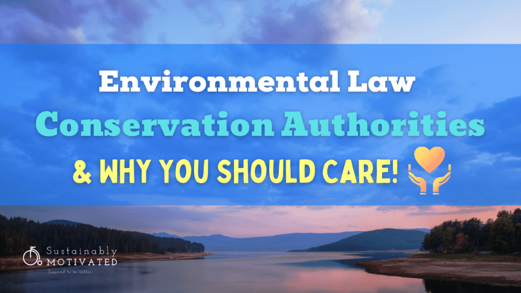 Environmental Law, Conservation Authorities, & Why You Should Care!