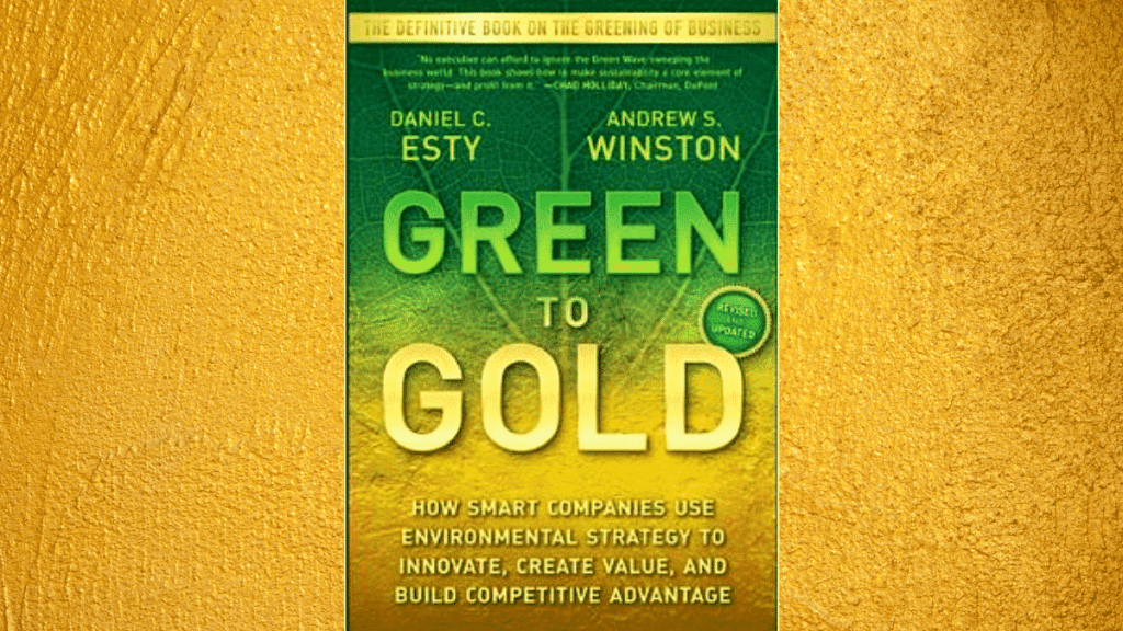 Green to Gold: How Smart Companies Use Environmental Strategy to Innovate, Create Value, and Build Competitive Advantage
