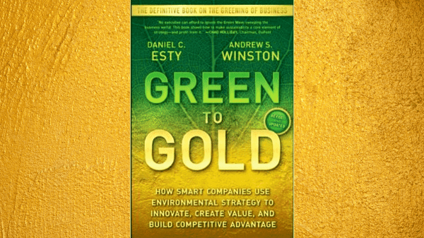Green to Gold: How Smart Companies Use Environmental Strategy to Innovate, Create Value, and Build Competitive Advantage