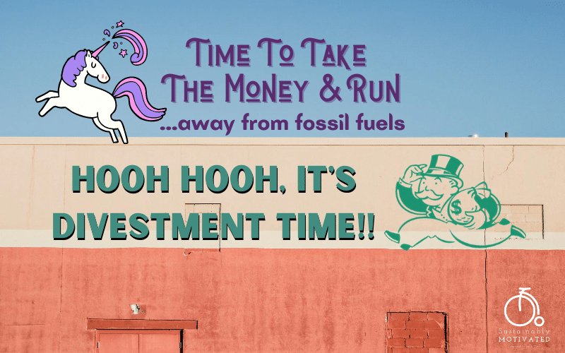 Time to Take the money and run! Divest from Fossil Fuels.