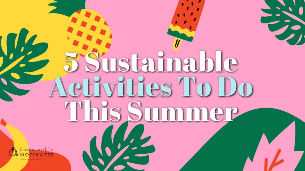 5 Sustainable Activities To Do This Summer