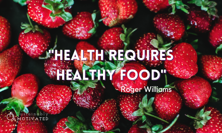 "Health requires healthy food." Roger Williams