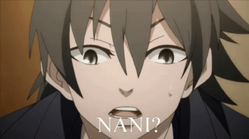 Nani? = What?