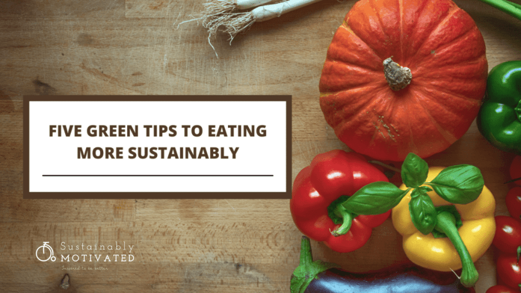 5 Green Tips For Eating Sustainably