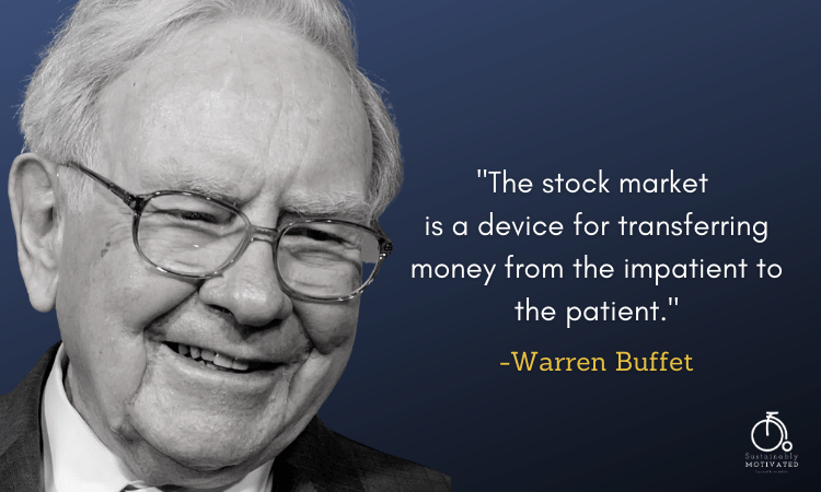 Warren Buffet quote, "The stock market is a device for transferring money from the impatient to the patient."