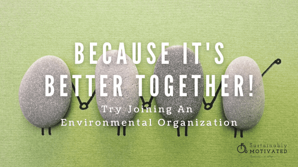 Because It's Better Together - Try Joining An Environmental Organization