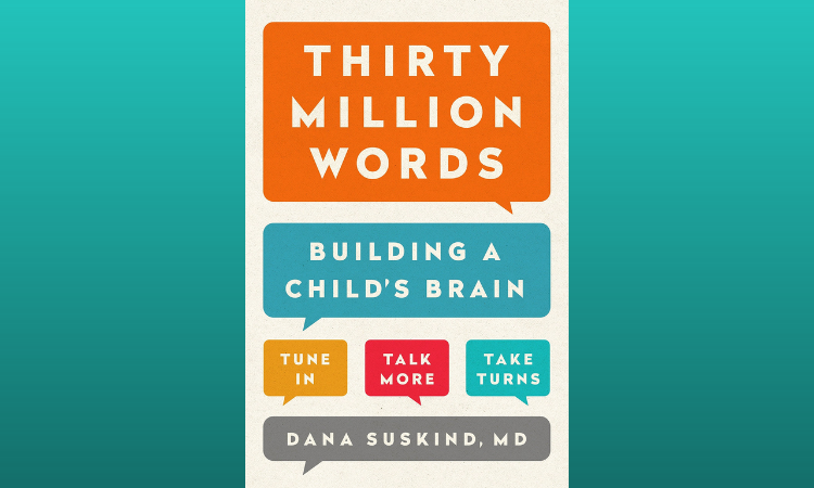 Thirty Million Words: Building A Child's Brain by Dana Suskind.