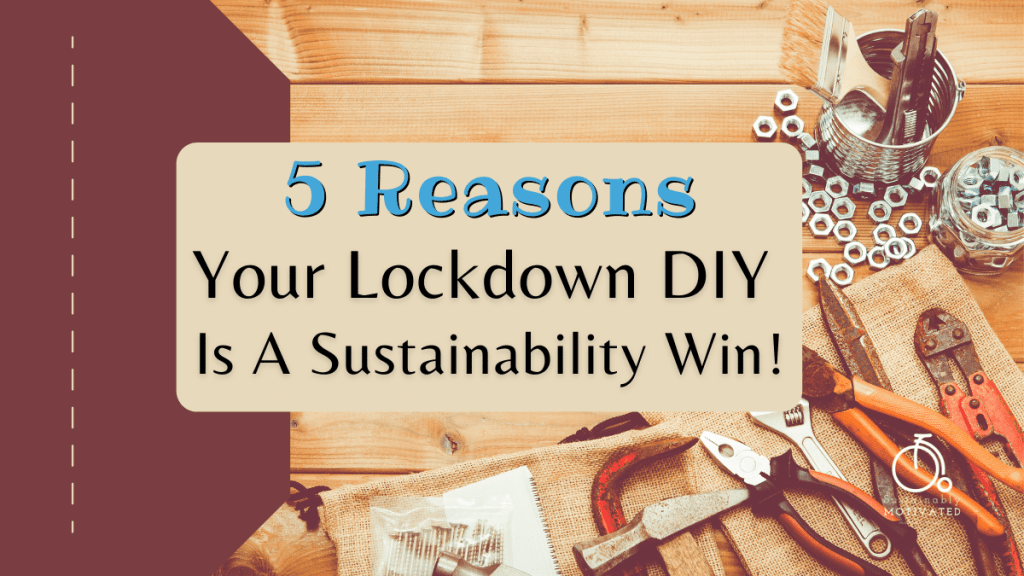 5 Reasons Your Lockdown DIY Is A Sustainability Win