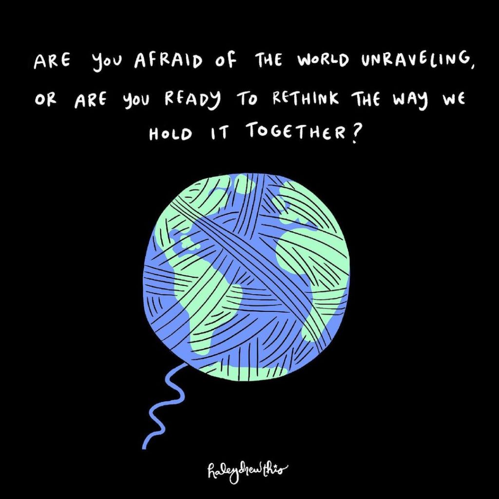 "Are you afraid of the world unraveling, or are you ready to rethink the way we hold it together."