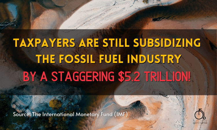 According to an IMF report, taxpayers are still subsidizing the fossil fuel industry by a staggering $5.2 trillion.